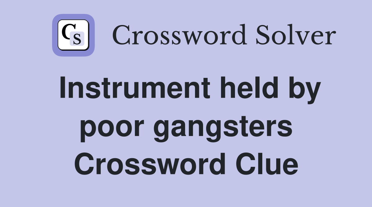 Instrument held by poor gangsters Crossword Clue Answers Crossword